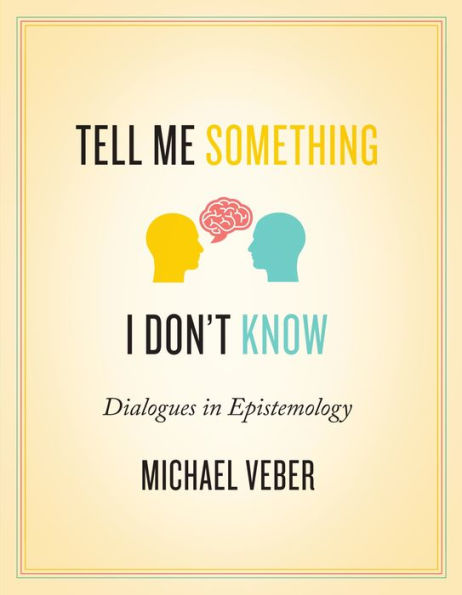 Tell Me Something I Don't Know: Dialogues in Epistemology