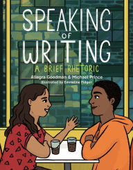 Title: Speaking of Writing: A Brief Rhetoric, Author: Allegra Goodman