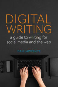 Title: Digital Writing: A Guide to Writing for Social Media and the Web, Author: Daniel Lawrence