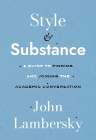 Ebook forum download Style and Substance: A Guide to Finding and Joining the Academic Conversation  9781554815906 by John Lambersky, John Lambersky (English literature)