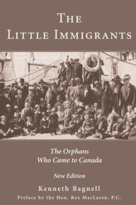 Title: The Little Immigrants: The Orphans Who Came to Canada, Author: Kenneth Bagnell