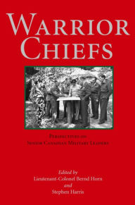 Title: Warrior Chiefs: Perspectives on Senior Canadian Military Leaders, Author: Bernd  Horn