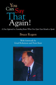 Title: You Can Say That Again!: A Fun Approach to Sounding Better When You Open Your Mouth to Speak, Author: Bruce Rogers