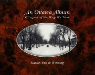 Title: An Ottawa Album: Glimpses of the Way We Were, Author: Marion Van de Wetering