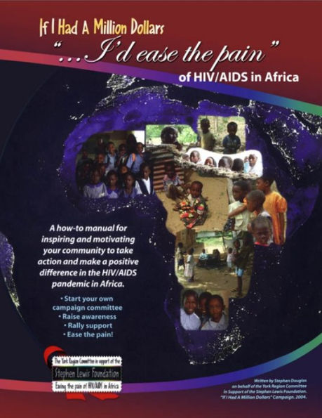 If I Had a Million Dollars...I'd Ease the Pain of HIV/AIDS in Africa: A How-to Manual for Individuals and Groups Wishing to Make a Positive Response to the HIV/AIDS.