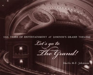 Title: Let's Go to The Grand!: 100 Years of Entertainment at London's Grand Theatre, Author: Sheila M.F. Johnston