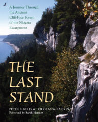 Title: The Last Stand: A Journey Through the Ancient Cliff-Face Forest of the Niagara Escarpment, Author: Peter E. Kelly