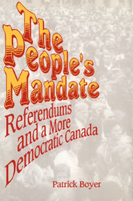 Title: The People's Mandate: Referendums and a More Democratic Canada, Author: J. Patrick Boyer