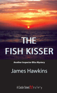 Title: The Fish Kisser: An Inspector Bliss Mystery, Author: James Hawkins