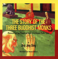 Title: The Story of the Three Buddhist Monks: Based on a Traditional Chinese Folk Tale, Author: Jing Jing Ding