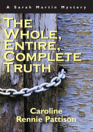 Title: The Whole, Entire, Complete Truth: A Sarah Martin Mystery, Author: Caroline Rennie-Pattison