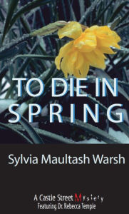Title: To Die in Spring (A Castle Street Mystery), Author: Sylvia Maultash Warsh