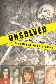 Title: Unsolved: True Canadian Cold Cases, Author: Robert J. Hoshowsky