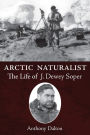 Arctic Naturalist: The Life of J. Dewey Soper