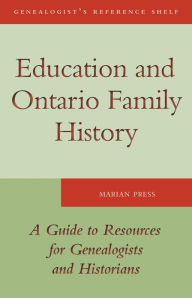 Title: Education and Ontario Family History: A Guide to the Resources for Genealogists and Historians, Author: Marian  Press