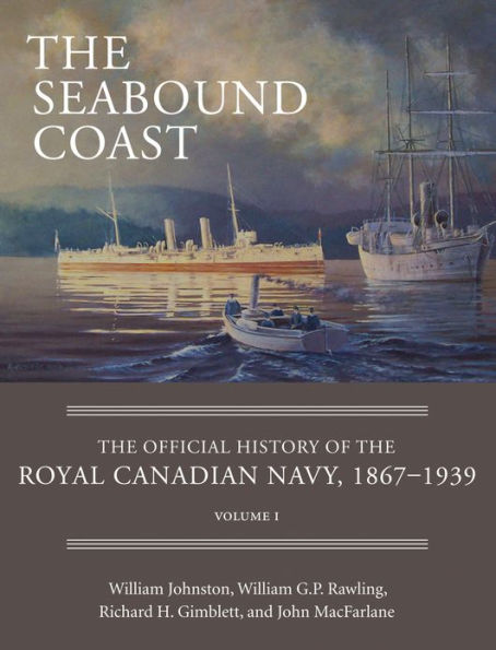 The Seabound Coast: The Official History of the Royal Canadian Navy, 1867-1939, Volume I