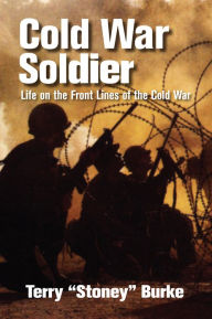Title: Cold War Soldier: Life on the Front Lines of the Cold War, Author: Terry Burke