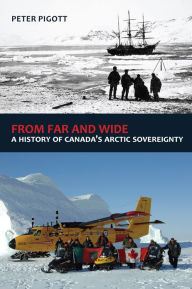 Title: From Far and Wide: A History of Canada's Arctic Sovereignty, Author: Peter Pigott