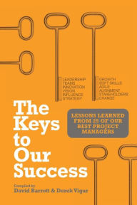 Title: The Keys to Our Success: Lessons Learned from 25 of Our Best Project Managers, Author: David Barrett