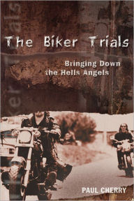 Title: The Biker Trials: Bringing Down the Hells Angels, Author: Paul Cherry