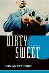 Title: Dirty Sweet: A Mystery, Author: John McFetridge