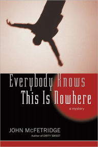 Title: Everybody Knows This Is Nowhere: A Mystery, Author: John McFetridge