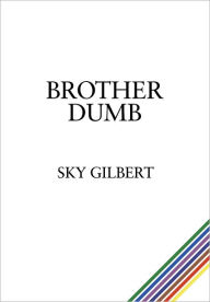 Title: Brother Dumb, Author: Sky Gilbert