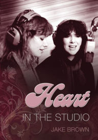 Title: Heart: In the Studio, Author: Jake Brown