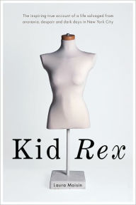 Title: Kid Rex: The inspiring true account of a life salvaged from despair, anorexia and dark days in New York City, Author: Laura Moisin