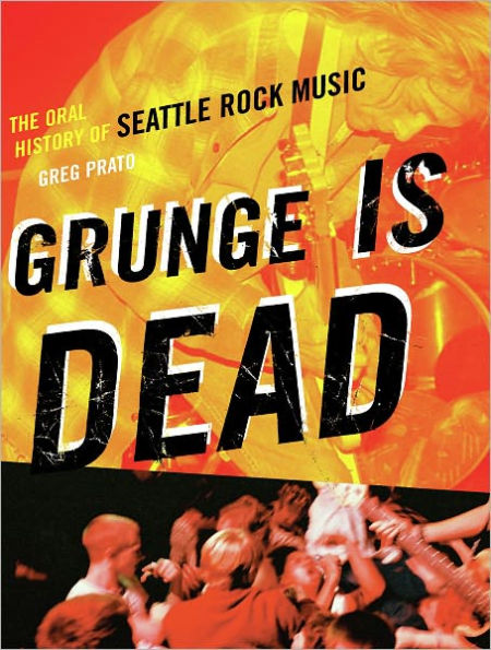 Grunge Is Dead: The Oral History of Seattle Rock Music