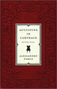 Title: Augustine in Carthage, and Other Poems, Author: Alessandro Porco
