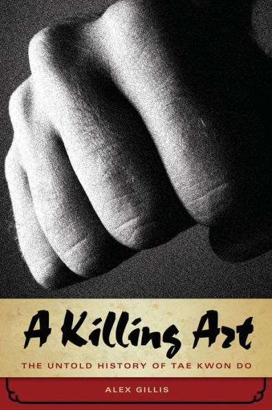 A Killing Art: The Untold History of Tae Kwon Do