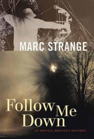 Title: Follow Me Down: An Orwell Brennan Mystery, Author: Marc Strange