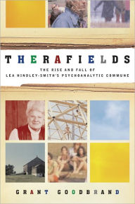 Title: Therafields: The Rise and Fall of Lea Hindley-Smith's Psychoanalytic Commune, Author: Grant Goodbrand