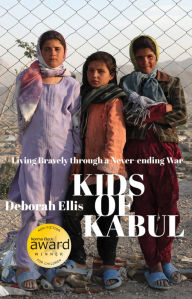 Title: Kids of Kabul: Living Bravely Through a Never-Ending War, Author: Deborah Ellis