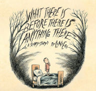 Title: What There Is Before There Is Anything There: A Scary Story, Author: Liniers