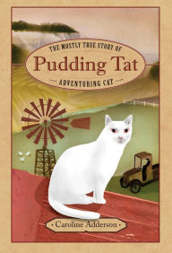 Title: The Mostly True Story of Pudding Tat, Adventuring Cat, Author: Caroline Adderson
