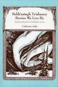 Title: Bekk'aatugh Ts'uhuney: Stories We Live By, Author: Catherine Attla