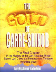 Title: The Gold of Carre-Shinob: The Final Chapter in the Mystery of the Lost Rhodes Mines, Seven Lost Cities, and Montezuma's Treasure - Including Maps, Author: Kerry Ross Boren