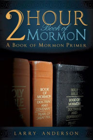 Title: 2 Hour Book of Mormon: A Book of Mormon Primer, Author: Larry Anderson