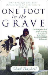 Title: One Foot in the Grave: The Strange but True Adventures of a Cemetery Sexton, Author: Chad Daybell