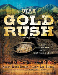 Title: The Utah Gold Rush: The Lost Rhoades Mine and the Hathenbruck Legacy, Author: Kerry Ross Boren