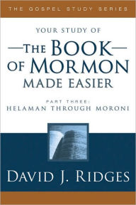 Title: Your Study of the Book of Mormon Made Easier - Helaman through Moroni: Gospel Study Series Part 3, Author: David Ridges