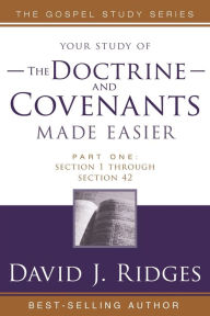 Title: The Doctrine and Covenants Made Easier: Part 1 Section 1 Through Section 42, Author: David Ridges