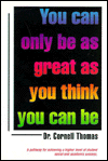 Title: You Can Only Be as Great as You Think You Can Be: You Are Only as Great as You Are, Author: Cornell Thomas