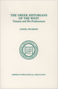 Title: The Greek Historians of the West: Timaeus and His Predecessors, Author: Lionel Pearson