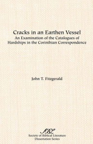 Title: Cracks in an Earthen Vessel: An Examination of the Catalogues of Hardships in the Corinthian Correspondence, Author: John T Fitzgerald