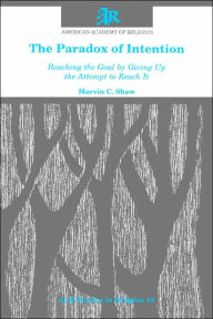 Title: The Paradox of Intention: Reaching the Goal by Giving Up the Attempt to Reach It, Author: Marvin C. Shaw