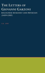 Title: The Letters of Giovanni Garzoni: Bolognese Humanist and Physician (1419-1505), Author: L. R. Lind