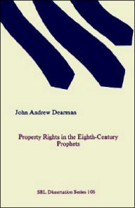 Title: Property Rights in the Eighth-Century Prophets, Author: John Andrew Dearman